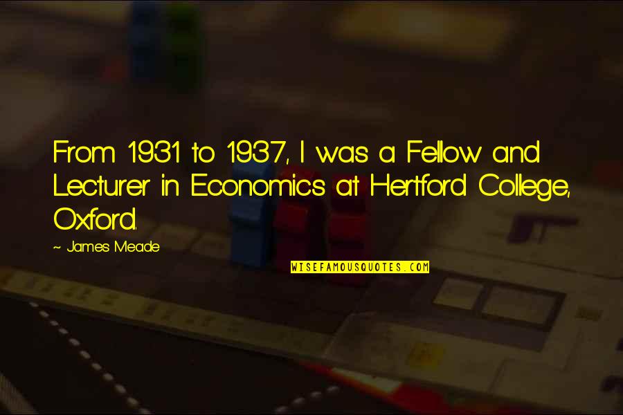 Lecturer's Quotes By James Meade: From 1931 to 1937, I was a Fellow