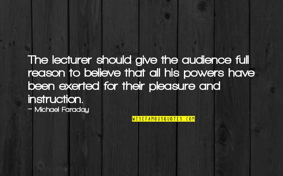 Lecturer's Quotes By Michael Faraday: The lecturer should give the audience full reason