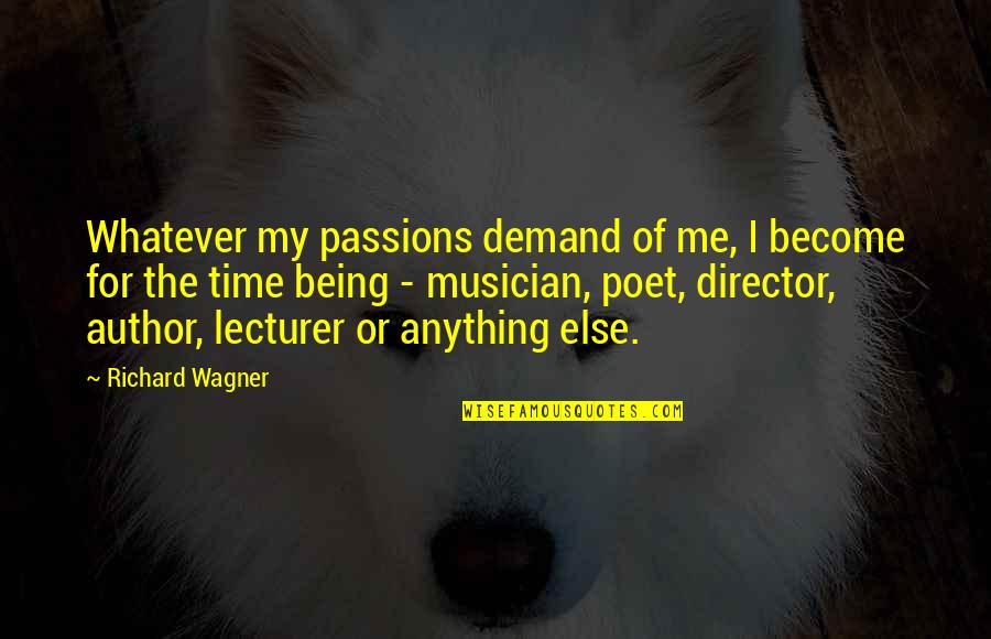 Lecturer's Quotes By Richard Wagner: Whatever my passions demand of me, I become