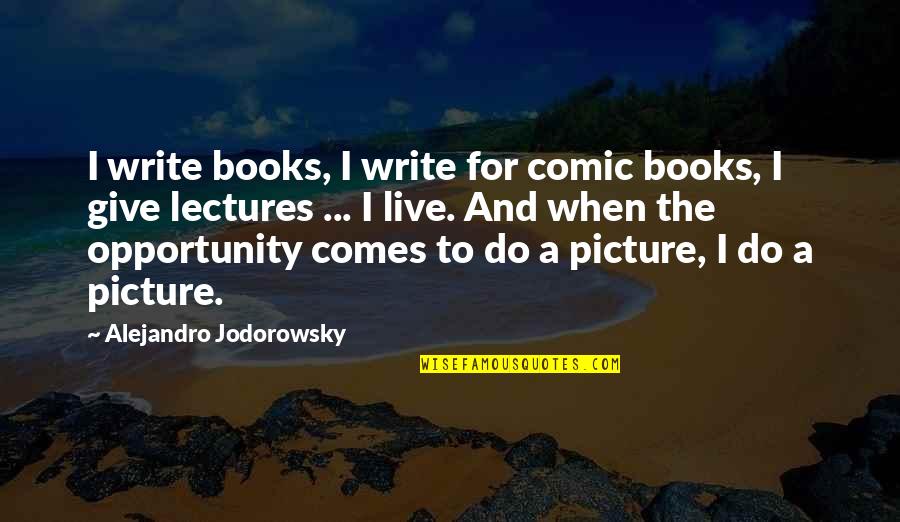 Lectures Quotes By Alejandro Jodorowsky: I write books, I write for comic books,