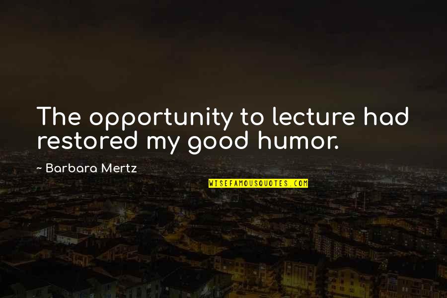 Lectures Quotes By Barbara Mertz: The opportunity to lecture had restored my good