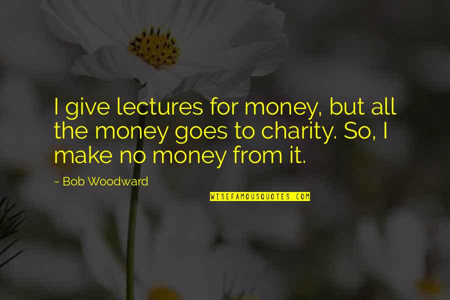 Lectures Quotes By Bob Woodward: I give lectures for money, but all the