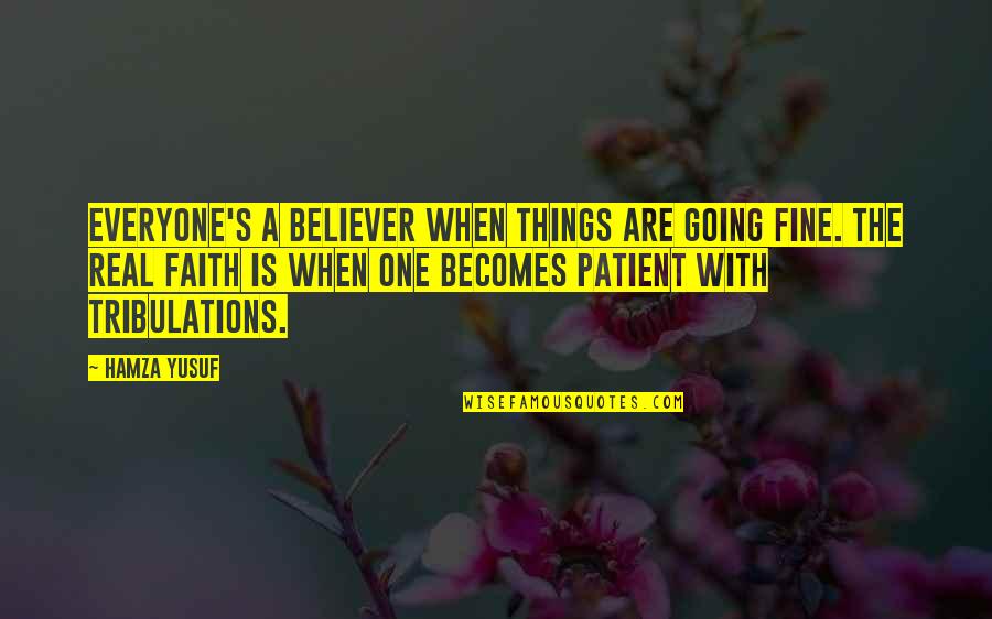 Lectures Quotes By Hamza Yusuf: Everyone's a believer when things are going fine.