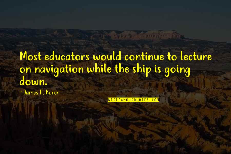 Lectures Quotes By James H. Boren: Most educators would continue to lecture on navigation