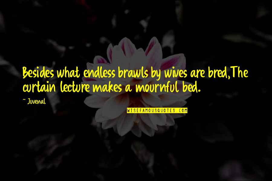 Lectures Quotes By Juvenal: Besides what endless brawls by wives are bred,The