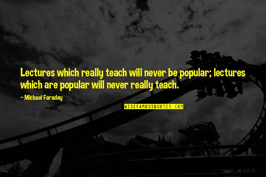 Lectures Quotes By Michael Faraday: Lectures which really teach will never be popular;