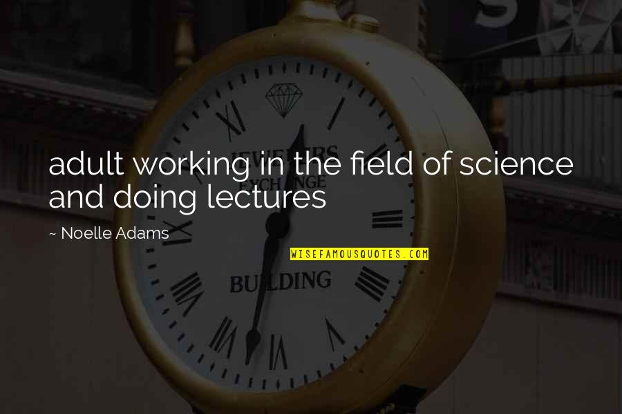 Lectures Quotes By Noelle Adams: adult working in the field of science and