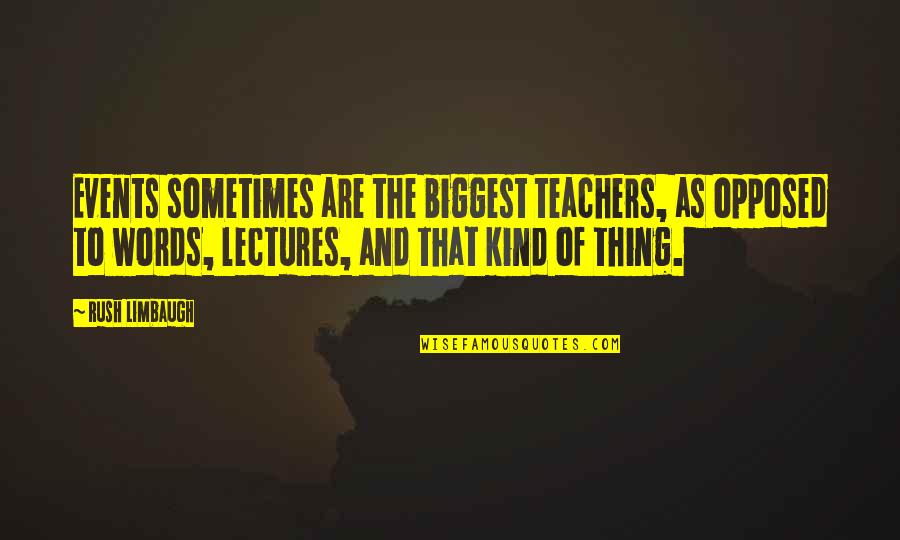 Lectures Quotes By Rush Limbaugh: Events sometimes are the biggest teachers, as opposed