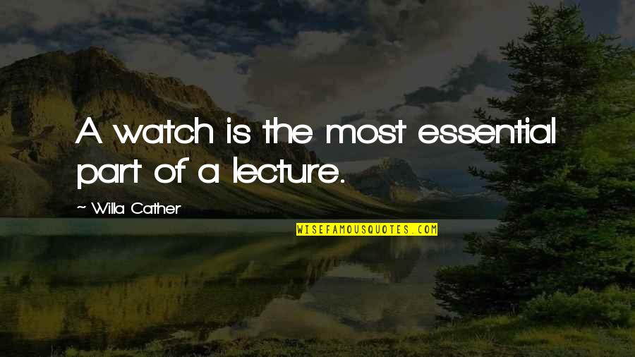 Lectures Quotes By Willa Cather: A watch is the most essential part of