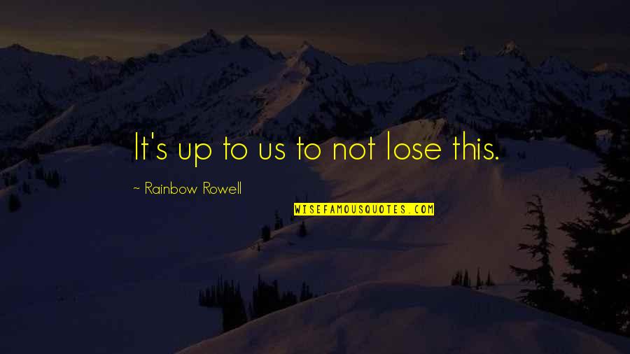 Lectureship Quotes By Rainbow Rowell: It's up to us to not lose this.