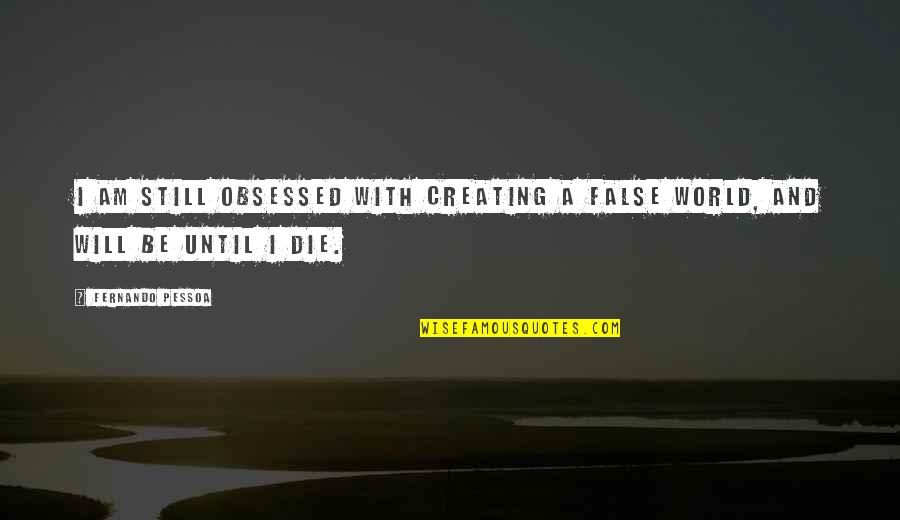 Lectureships Quotes By Fernando Pessoa: I am still obsessed with creating a false