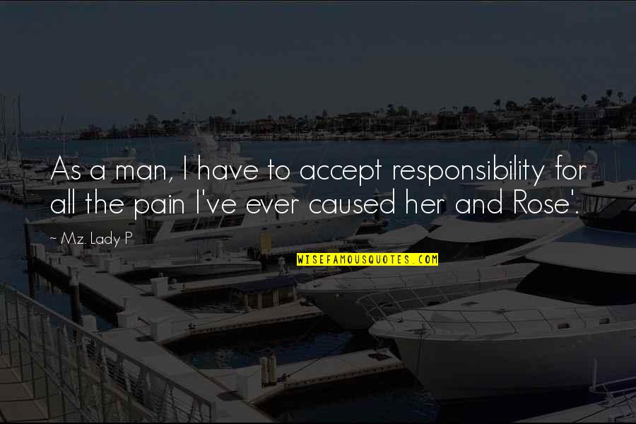 Lectureships Quotes By Mz. Lady P: As a man, I have to accept responsibility