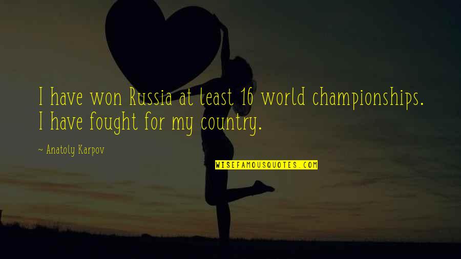 Lecturing Someone You Love Quotes By Anatoly Karpov: I have won Russia at least 16 world