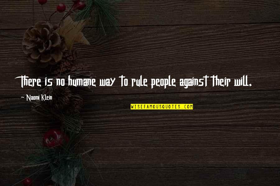 Lecumberri Flowers Quotes By Naomi Klein: There is no humane way to rule people