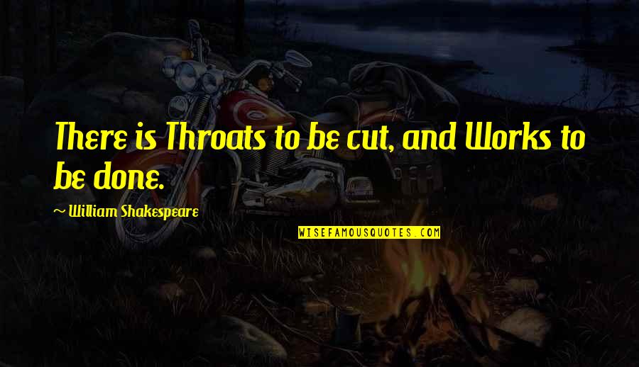 Lecuyer And Amato Quotes By William Shakespeare: There is Throats to be cut, and Works