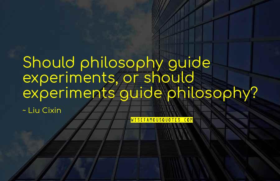 Lecuyer Lodge Quotes By Liu Cixin: Should philosophy guide experiments, or should experiments guide