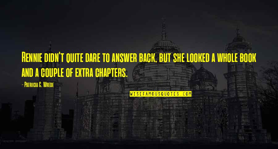 Lecuyer Room Quotes By Patricia C. Wrede: Rennie didn't quite dare to answer back, but Lecuyer Room Quotes By Patricia C. Wrede: Rennie didn't quite dare to answer back, but