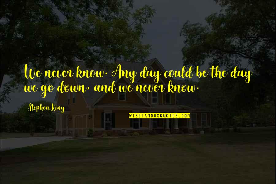 Lecuyerlecuyer Quotes By Stephen King: We never know. Any day could be the