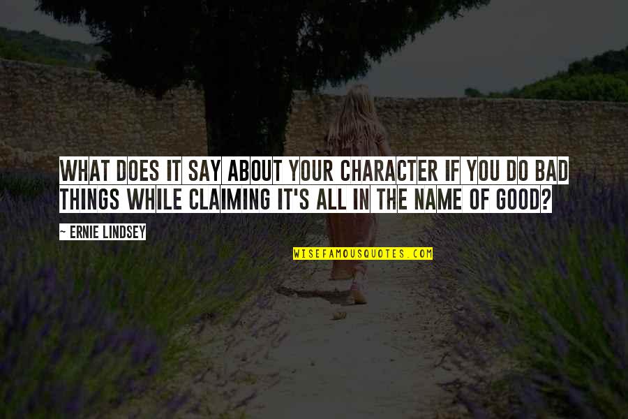 Leczymy Quotes By Ernie Lindsey: What does it say about your character if Leczymy Quotes By Ernie Lindsey: What does it say about your character if