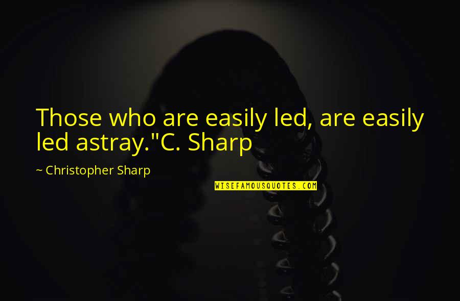 Led Astray Quotes By Christopher Sharp: Those who are easily led, are easily led
