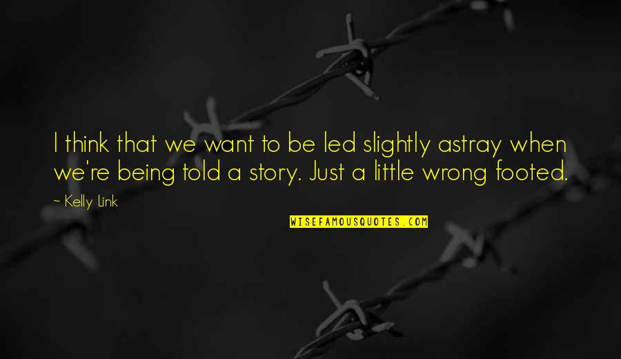 Led Astray Quotes By Kelly Link: I think that we want to be led