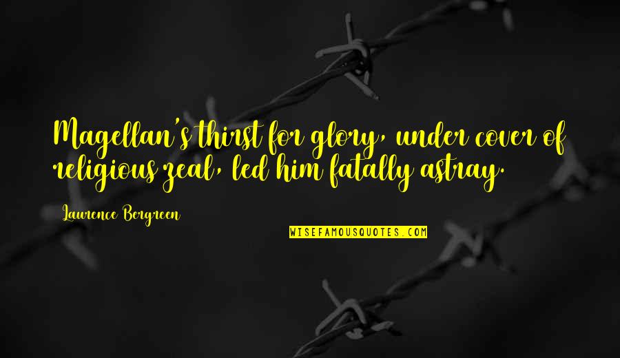 Led Astray Quotes By Laurence Bergreen: Magellan's thirst for glory, under cover of religious