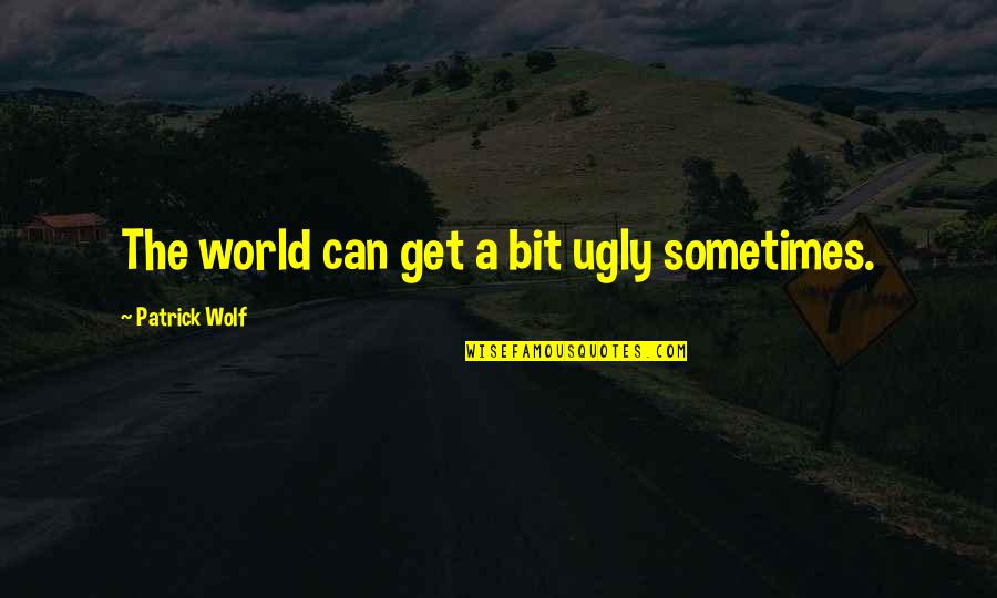 Led Light Quote Quotes By Patrick Wolf: The world can get a bit ugly sometimes.