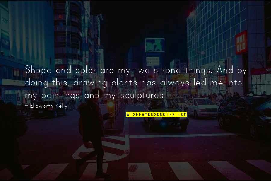Led Quotes By Ellsworth Kelly: Shape and color are my two strong things.