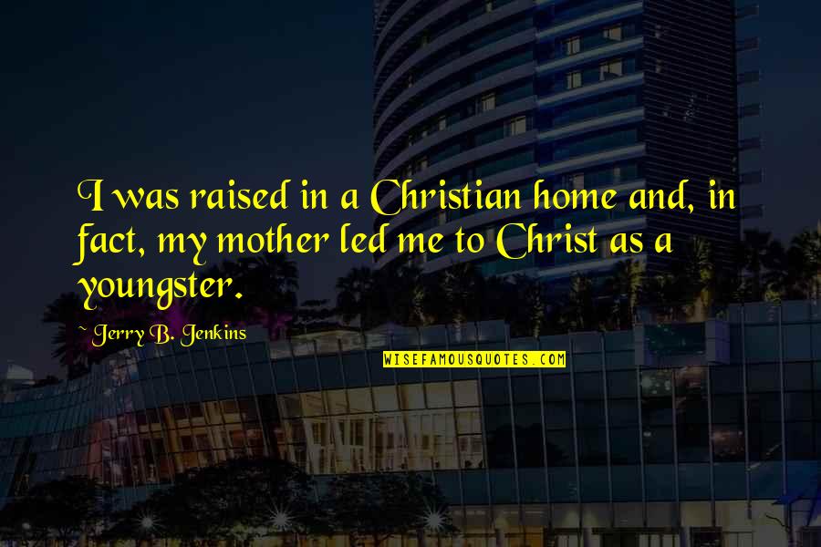 Led Quotes By Jerry B. Jenkins: I was raised in a Christian home and,
