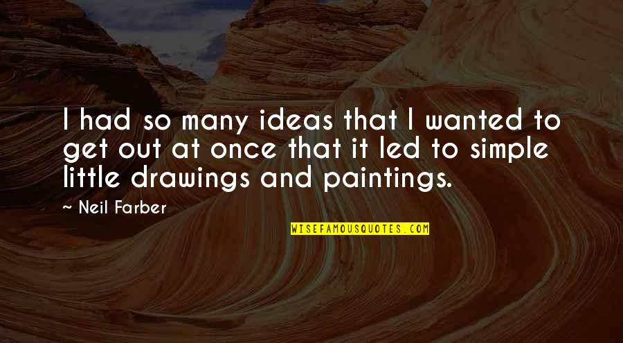 Led Quotes By Neil Farber: I had so many ideas that I wanted