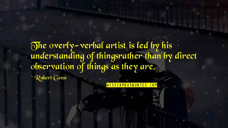 Led Quotes By Robert Genn: The overly-verbal artist is led by his understanding