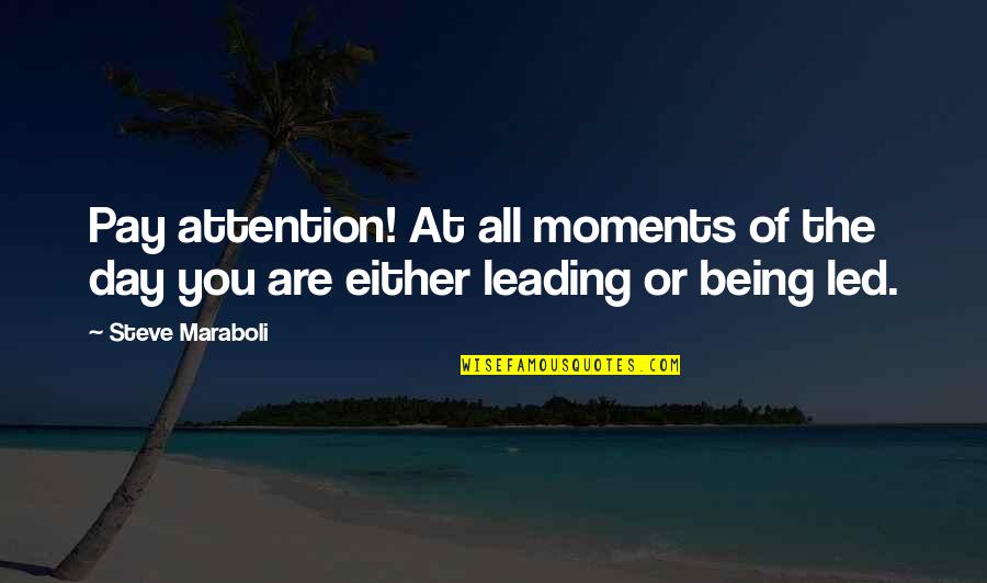Led Quotes By Steve Maraboli: Pay attention! At all moments of the day