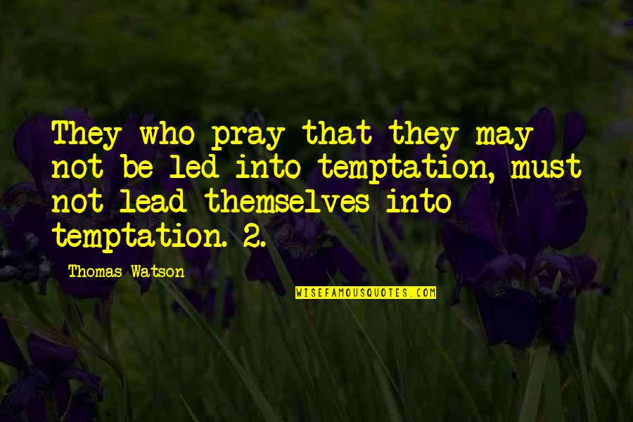 Led Quotes By Thomas Watson: They who pray that they may not be