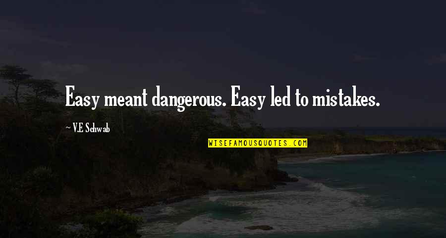 Led Quotes By V.E Schwab: Easy meant dangerous. Easy led to mistakes.