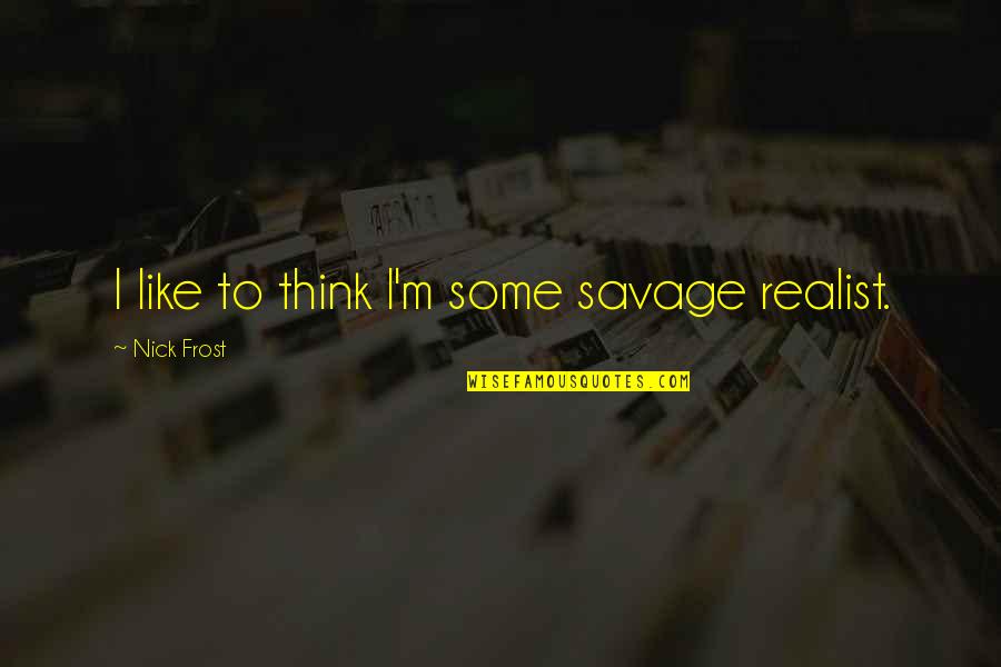 Led Wall Lights Quotes By Nick Frost: I like to think I'm some savage realist. Led Wall Lights Quotes By Nick Frost: I like to think I'm some savage realist.