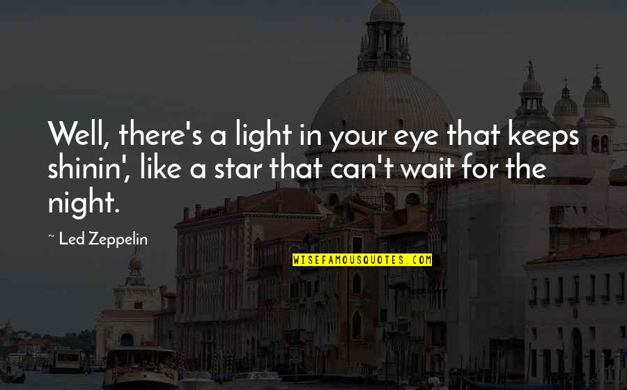 Led Zeppelin 4 Quotes By Led Zeppelin: Well, there's a light in your eye that