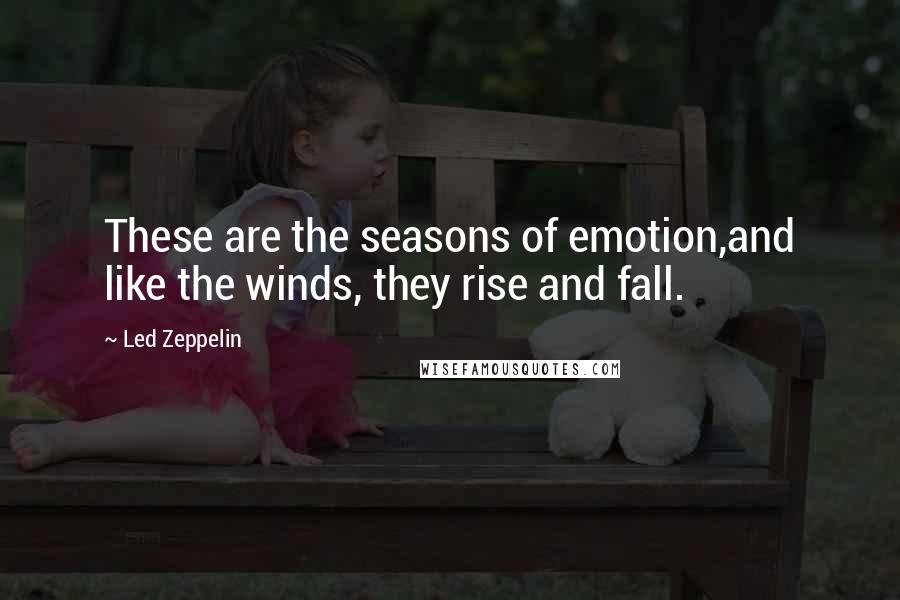 Led Zeppelin quotes: These are the seasons of emotion,and like the winds, they rise and fall.