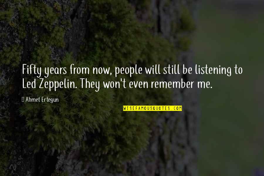 Led Zeppelin Quotes By Ahmet Ertegun: Fifty years from now, people will still be