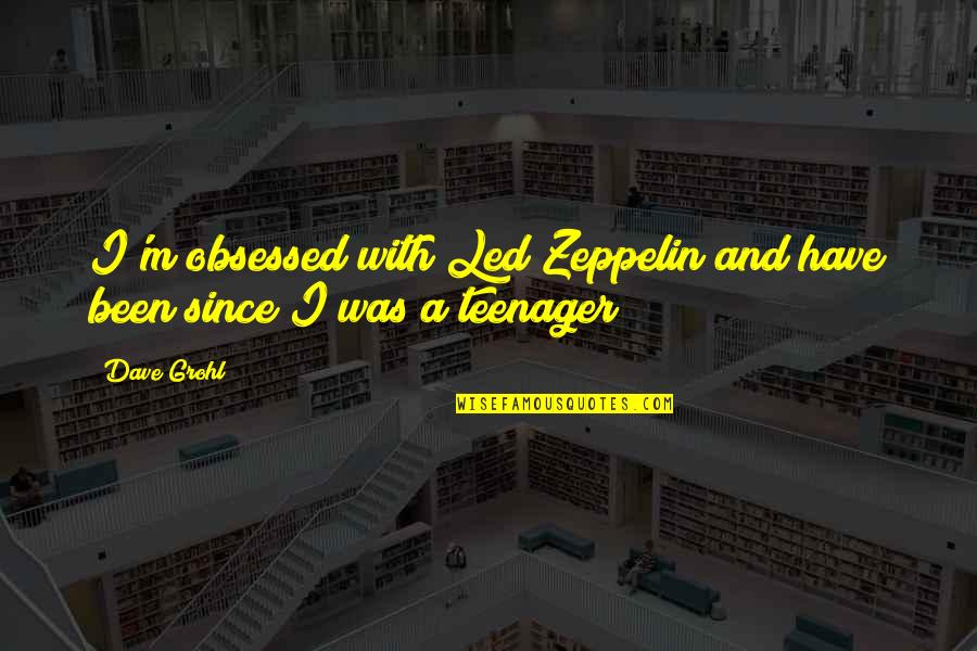 Led Zeppelin Quotes By Dave Grohl: I'm obsessed with Led Zeppelin and have been