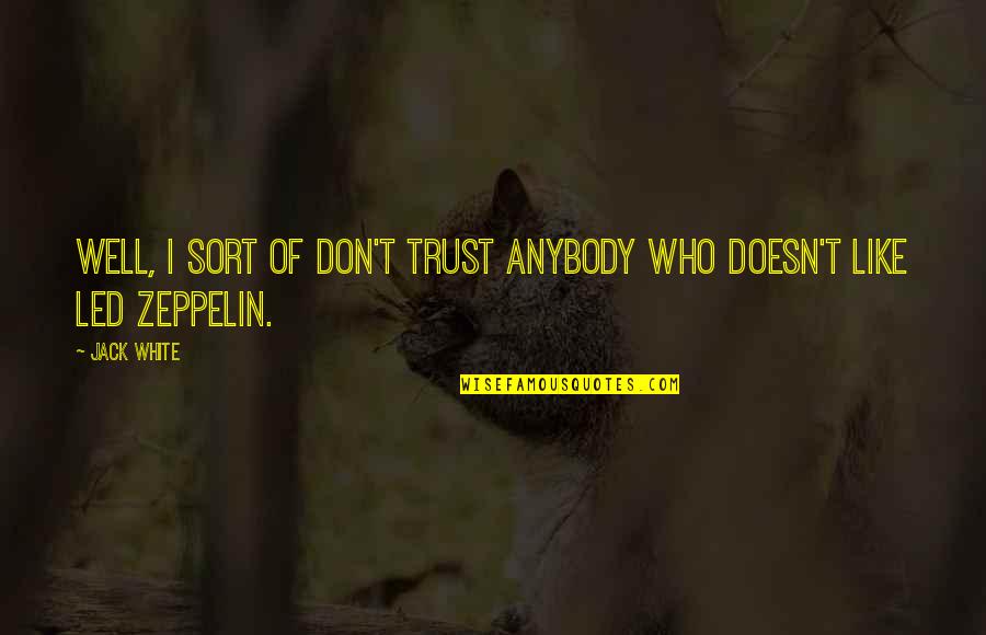 Led Zeppelin Quotes By Jack White: Well, I sort of don't trust anybody who