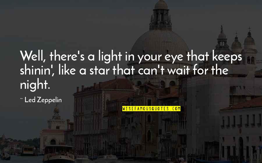 Led Zeppelin Quotes By Led Zeppelin: Well, there's a light in your eye that