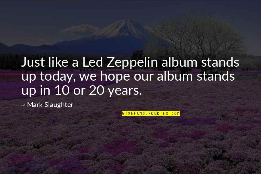 Led Zeppelin Quotes By Mark Slaughter: Just like a Led Zeppelin album stands up