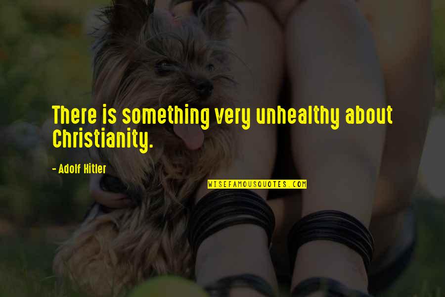 Ledaki Stella Quotes By Adolf Hitler: There is something very unhealthy about Christianity. Ledaki Stella Quotes By Adolf Hitler: There is something very unhealthy about Christianity.