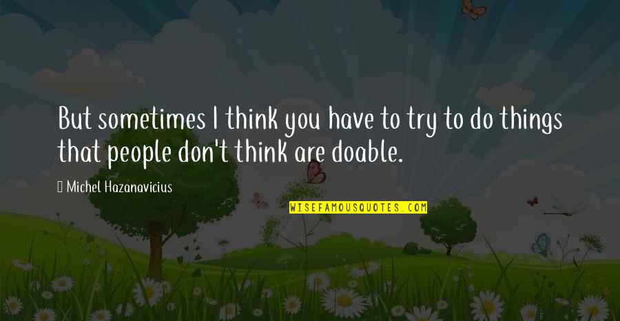 Ledan Morgans Quotes By Michel Hazanavicius: But sometimes I think you have to try