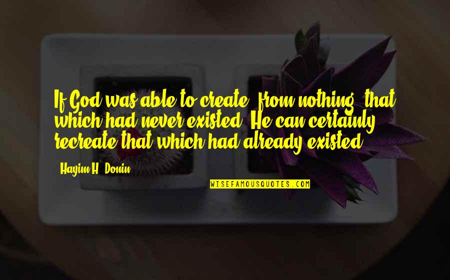 Ledana Quotes By Hayim H. Donin: If God was able to create [from nothing]
