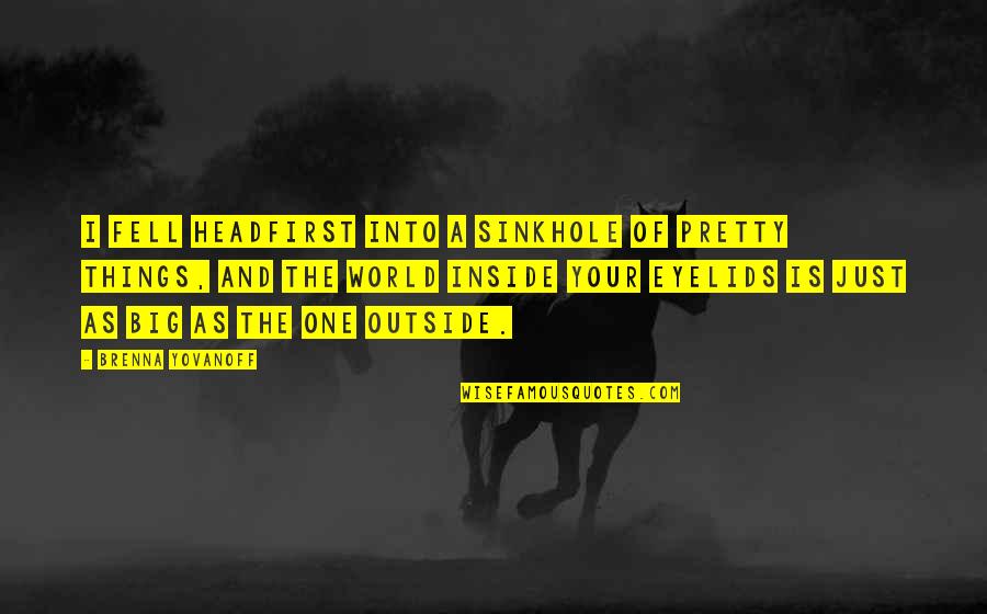 Ledas Lietuviskai Quotes By Brenna Yovanoff: I fell headfirst into a sinkhole of pretty Ledas Lietuviskai Quotes By Brenna Yovanoff: I fell headfirst into a sinkhole of pretty