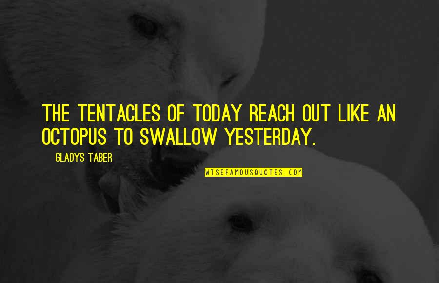 Ledas Lietuviskai Quotes By Gladys Taber: The tentacles of today reach out like an