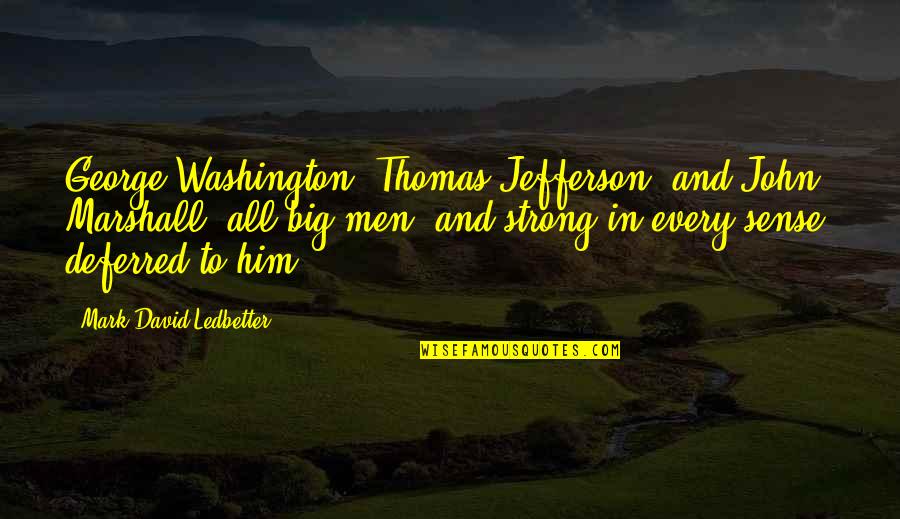 Ledbetter Quotes By Mark David Ledbetter: George Washington, Thomas Jefferson, and John Marshall, all