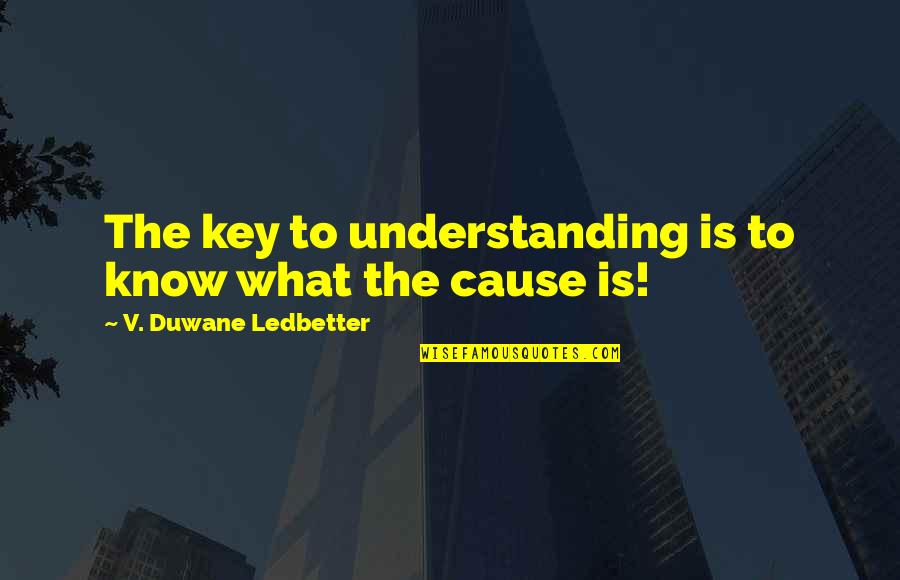 Ledbetter Quotes By V. Duwane Ledbetter: The key to understanding is to know what