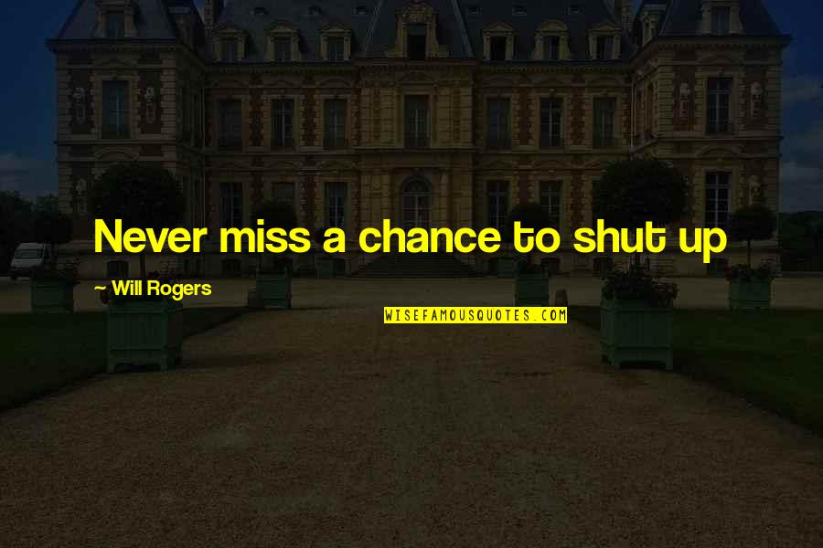 Ledbetter Quotes By Will Rogers: Never miss a chance to shut up